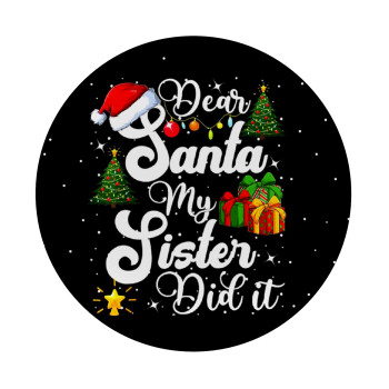 Dear santa my Sister Did it, Mousepad Round 20cm