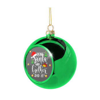 Dear santa my Brother did it, Green Christmas tree ornament ball 8cm