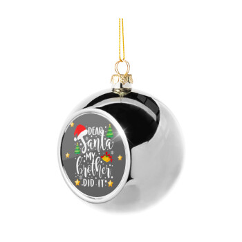 Dear santa my Brother did it, Silver 8cm Christmas tree ball ornament