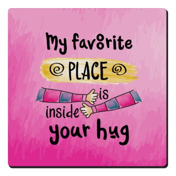 My favorite place is inside your HUG, Τετράγωνο μαγνητάκι ξύλινο 6x6cm