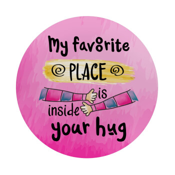 My favorite place is inside your HUG, Mousepad Round 20cm