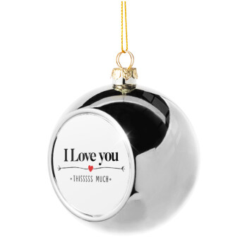 I Love you thisssss much, Silver 8cm Christmas tree ball ornament