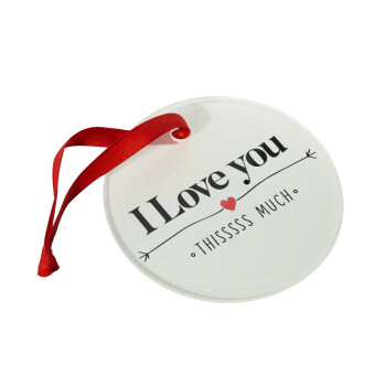 I Love you thisssss much, Christmas ornament glass 9cm