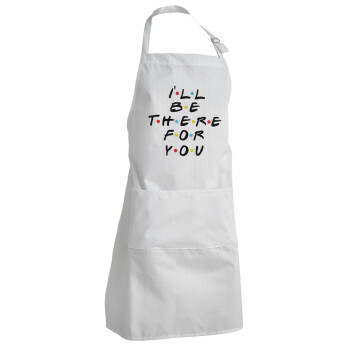 Friends i i'll be there for you, Adult Chef Apron (with sliders and 2 pockets)