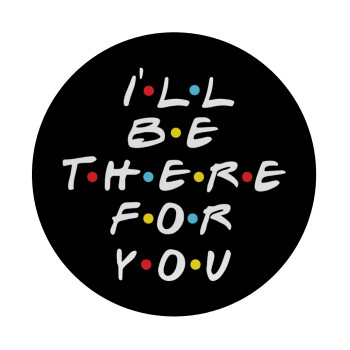 Friends i i'll be there for you, Mousepad Round 20cm