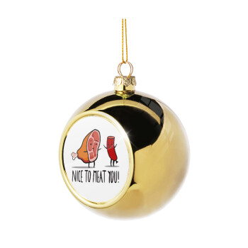 Nice to MEAT you, Golden Christmas tree ball ornament 8cm