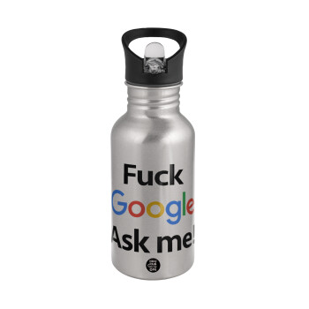 Fuck Google, Ask me!, Water bottle Silver with straw, stainless steel 500ml