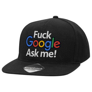 Fuck Google, Ask me!, Καπέλο Ενηλίκων Flat Snapback Μαύρο, (100% ΒΑΜΒΑΚΕΡΟ TWILL, ΕΝΗΛΙΚΩΝ, UNISEX, ONE SIZE)