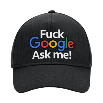 Fuck Google, Ask me!, Adult Ultimate Hat BLACK, (100% COTTON DRILL, ADULT, UNISEX, ONE SIZE)