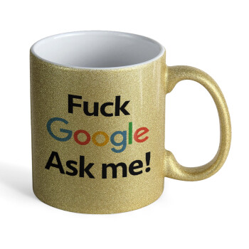 Fuck Google, Ask me!, Κούπα Χρυσή Glitter που γυαλίζει, κεραμική, 330ml