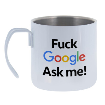 Fuck Google, Ask me!, Mug Stainless steel double wall 400ml