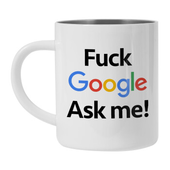 Fuck Google, Ask me!, Mug Stainless steel double wall 450ml