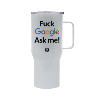 Fuck Google, Ask me!, Tumbler με καπάκι, διπλού τοιχώματος (θερμό) 750L