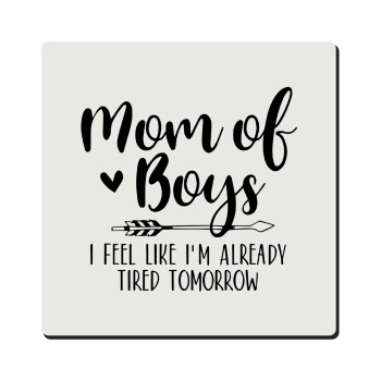 Mom of boys i feel like im already tired tomorrow, Τετράγωνο μαγνητάκι ξύλινο 6x6cm