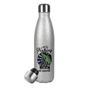 A bad day FISHING is better than a good day at work, Metallic Glitter Silver Thermos Flask (Stainless steel), double-walled, 500ml