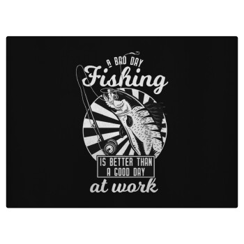 A bad day FISHING is better than a good day at work, Επιφάνεια κοπής γυάλινη (38x28cm)