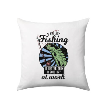 A bad day FISHING is better than a good day at work, Sofa cushion 40x40cm includes filling