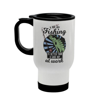 A bad day FISHING is better than a good day at work, Stainless steel travel mug with lid, double wall white 450ml