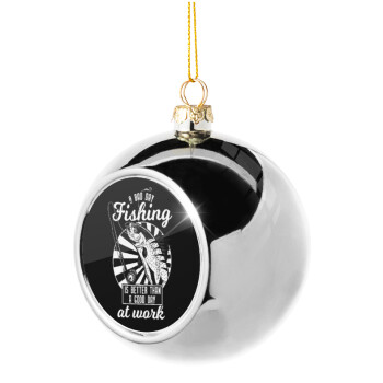 A bad day FISHING is better than a good day at work, Silver 8cm Christmas tree ball ornament