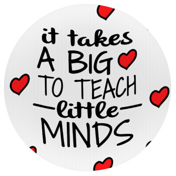 It takes big heart to teach little minds, Mousepad Round 20cm