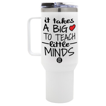 It takes big heart to teach little minds, Mega Stainless steel Tumbler with lid, double wall 1,2L