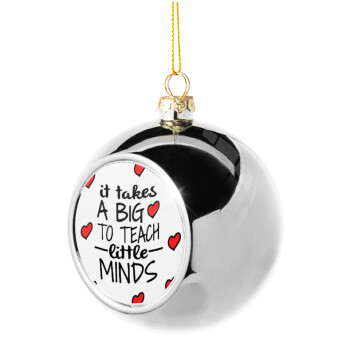 It takes big heart to teach little minds, Silver 8cm Christmas tree ball ornament