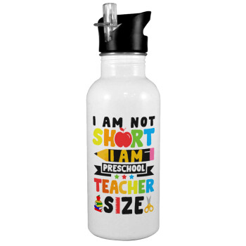 I Am Not Short I Am Preschool Teacher Size, White water bottle with straw, stainless steel 600ml