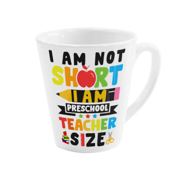 I Am Not Short I Am Preschool Teacher Size, Κούπα κωνική Latte Λευκή, κεραμική, 300ml