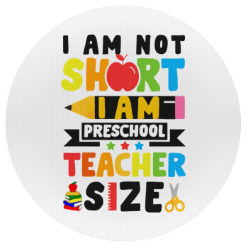 I Am Not Short I Am Preschool Teacher Size, Mousepad Round 20cm