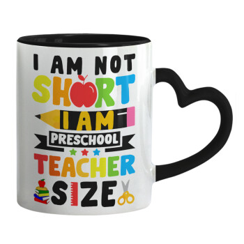 I Am Not Short I Am Preschool Teacher Size, Κούπα καρδιά χερούλι μαύρη, κεραμική, 330ml