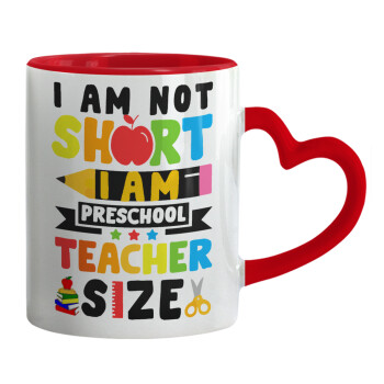 I Am Not Short I Am Preschool Teacher Size, Mug heart red handle, ceramic, 330ml