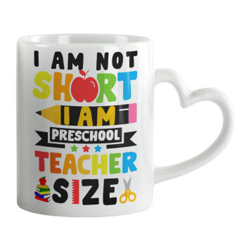 I Am Not Short I Am Preschool Teacher Size, Κούπα καρδιά χερούλι λευκή, κεραμική, 330ml