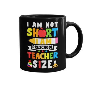 I Am Not Short I Am Preschool Teacher Size, Κούπα Μαύρη, κεραμική, 330ml
