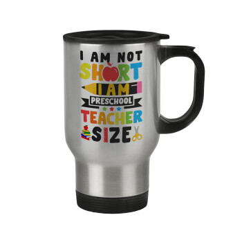 I Am Not Short I Am Preschool Teacher Size, Stainless steel travel mug with lid, double wall 450ml