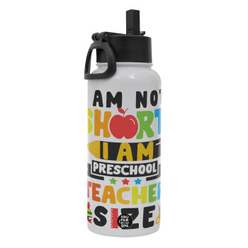 I Am Not Short I Am Preschool Teacher Size, Metal mug thermo White with Straw and Spout Lid (Stainless steel), double wall, 950ml