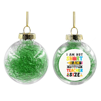 I Am Not Short I Am Preschool Teacher Size, Transparent Christmas tree ball ornament with green filling 8cm