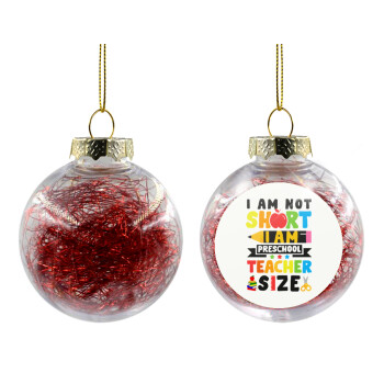 I Am Not Short I Am Preschool Teacher Size, Transparent Christmas tree ball ornament with red filling 8cm