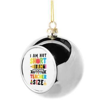 I Am Not Short I Am Preschool Teacher Size, Χριστουγεννιάτικη μπάλα δένδρου Ασημένια 8cm