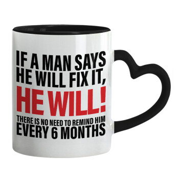 If a man says he will fix it He will There is no need to remind him every 6 months, Mug heart black handle, ceramic, 330ml