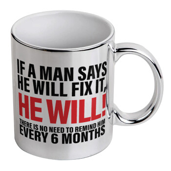 If a man says he will fix it He will There is no need to remind him every 6 months, Mug ceramic, silver mirror, 330ml