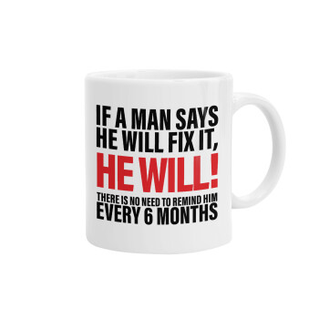 If a man says he will fix it He will There is no need to remind him every 6 months, Ceramic coffee mug, 330ml