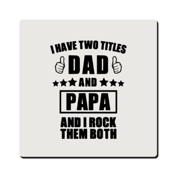 I have two title, DAD & PAPA, Τετράγωνο μαγνητάκι ξύλινο 6x6cm