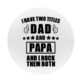 I have two title, DAD & PAPA, Mousepad Round 20cm