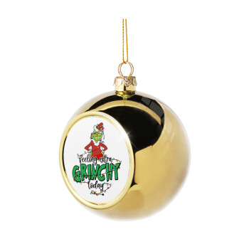 Grinch Feeling Extra Grinchy Today, Χριστουγεννιάτικη μπάλα δένδρου Χρυσή 8cm