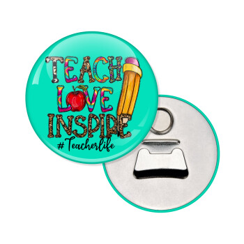 Teach, Love, Inspire, Μαγνητάκι και ανοιχτήρι μπύρας στρογγυλό διάστασης 5,9cm