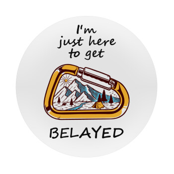 I'm just here to get Belayed, Mousepad Round 20cm