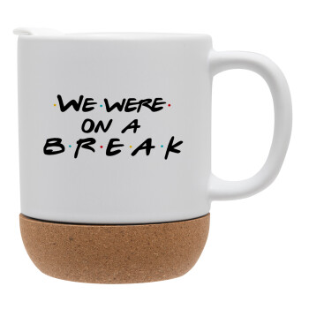 Friends we were on a break, Ceramic coffee mug Cork (MAT), 330ml (1pcs)