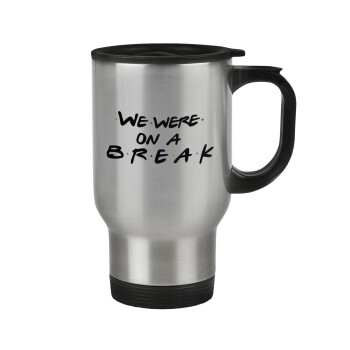 Friends we were on a break, Stainless steel travel mug with lid, double wall 450ml
