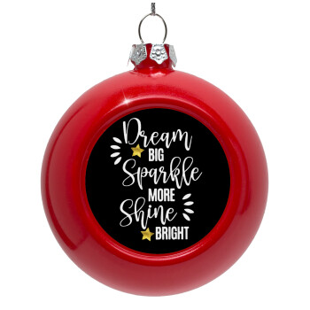 Dream big, Sparkle more, Shine bright, Red Christmas tree ornament bauble 8cm