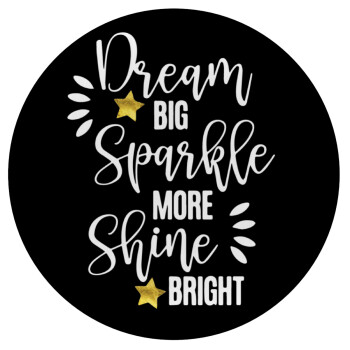 Dream big, Sparkle more, Shine bright, Mousepad Round 20cm